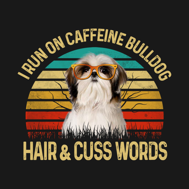 Disover I Run On Caffeine Shih Tzu Hair & Cuss Words - Shih Tzu - T-Shirt