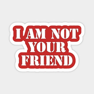 i am not your friend Magnet