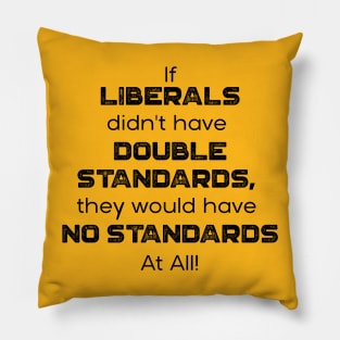 If Liberals Didn't have Double Standards, They Would Have No Standards At ALL Pillow