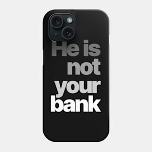 HE IS NOT YOUR BANK Ver.3 Phone Case