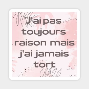 J'ai pas  toujours  raison  mais  j'ai  jamais  tort Magnet