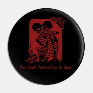 EVEN DEATH COULDN'T KEEP US APART Pin