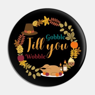 Gobble Til You Wobble - Funny Thanksgiving Pin