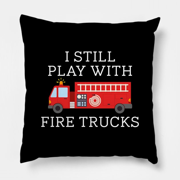 I Still Play With Fire Trucks Pillow by CreativeJourney