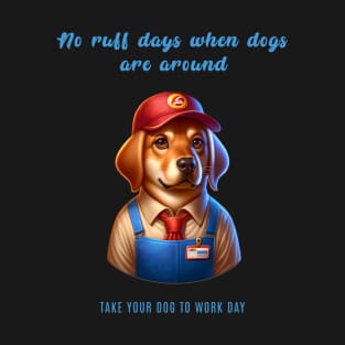 No ruff days when dogs are around - Take your dog to work day T-Shirt