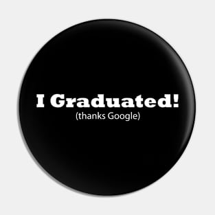 I Graduated! (thanks Google) Funny Graduation Pin