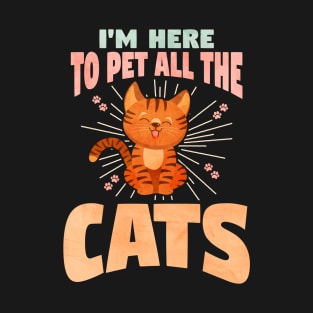 I'M HERE TO PET ALL THE CATS T-Shirt