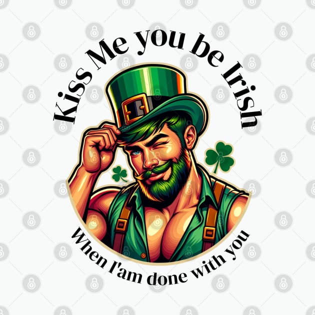 Kiss me you be Irish when am done with out by swamp fairys