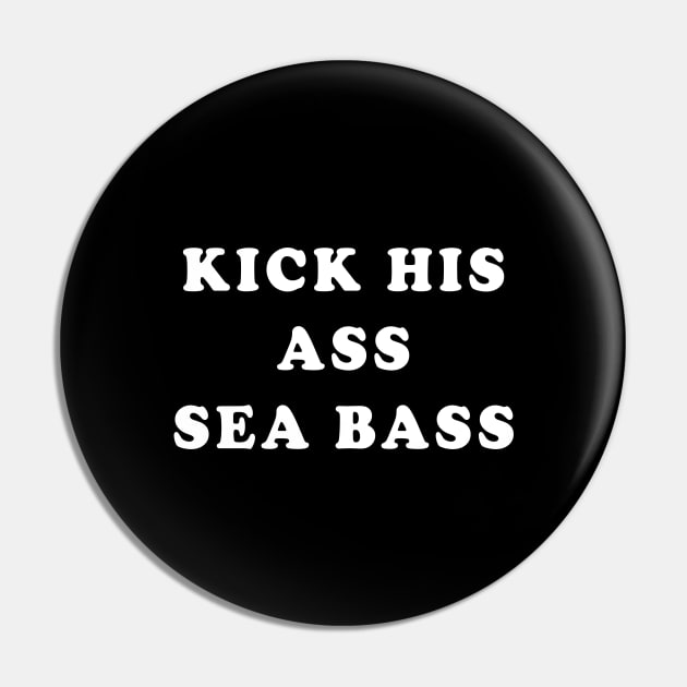 Kick his ass Seabass Pin by BodinStreet