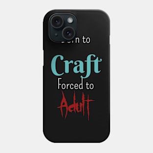 Born to Craft, Forced to Adult Phone Case