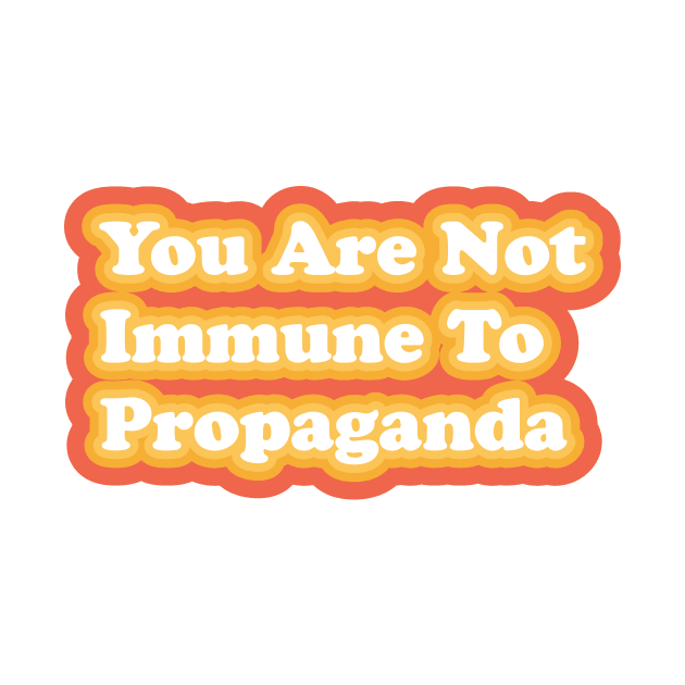 You Are Not Immune To Propaganda by JaydonCelekCrew