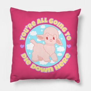 You're all going to die down here Pillow