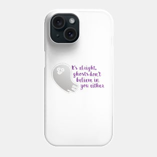 It's alright, ghosts don't believe in you either Phone Case