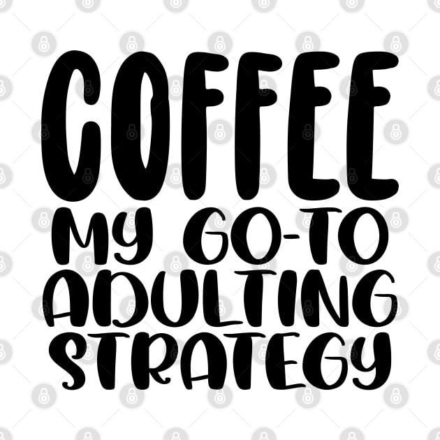 Coffee My Go-To Adulting Strategy by TypoSomething