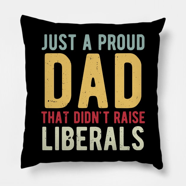 Just A Proud Dad That Didn't Raise Liberals Father's Day Pillow by Gaming champion