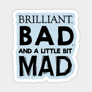 Brilliant, Bad, and a little bit Mad Magnet