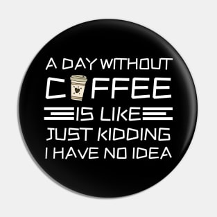 A Day Without Coffee Just Kidding I Have No Idea Pin