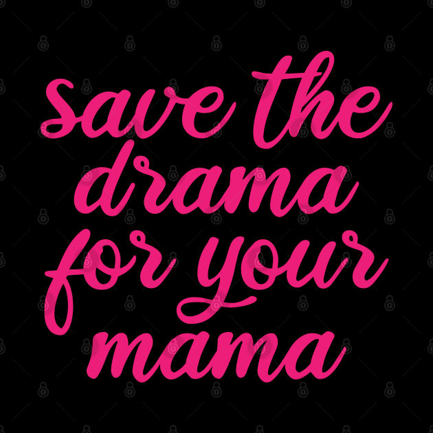 Save the drama for your mama by Sasyall