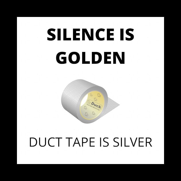 Silence is Golden - Duct Tape is Silver by  Karma Institute