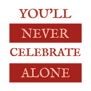 You will never celebrate alone T-Shirt