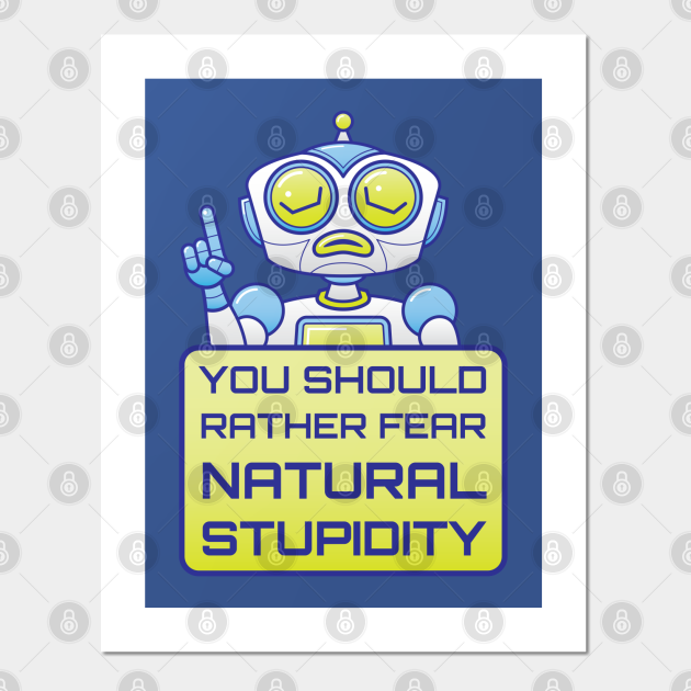 Artificial intelligence warns us about the danger of natural stupidity - Artificial Intelligence Funny - Posters and Art Prints | TeePublic Artificial intelligence warns us about the danger of natural stupidity - Artificial Intelligence Funny - Posters and Art Prints | TeePublic