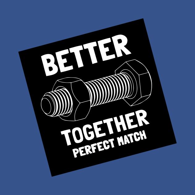Better Together - Bolt and Nut