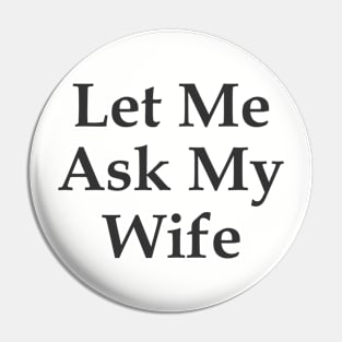 Sarcastic Gift For Husband Let Me Ask My Wife Meme Funny Pin