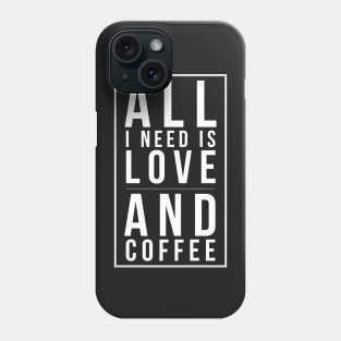 All I Need Is Love and Coffee Phone Case