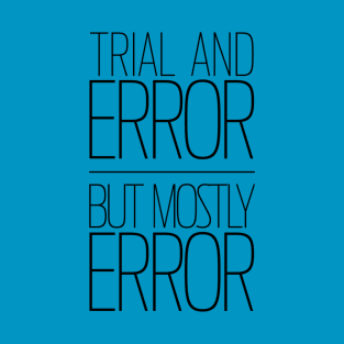 Trial and Error | But Mostly Error T-Shirt