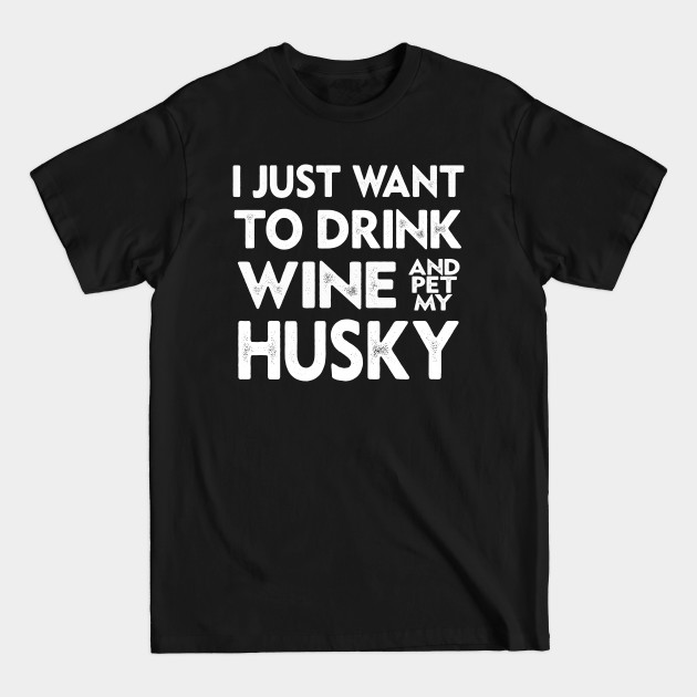 Disover I Just Want To Drink Wine And Pet My Husky - I Just Want To Drink Wine - T-Shirt