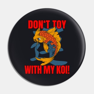 Don't toy with my Koi Pin