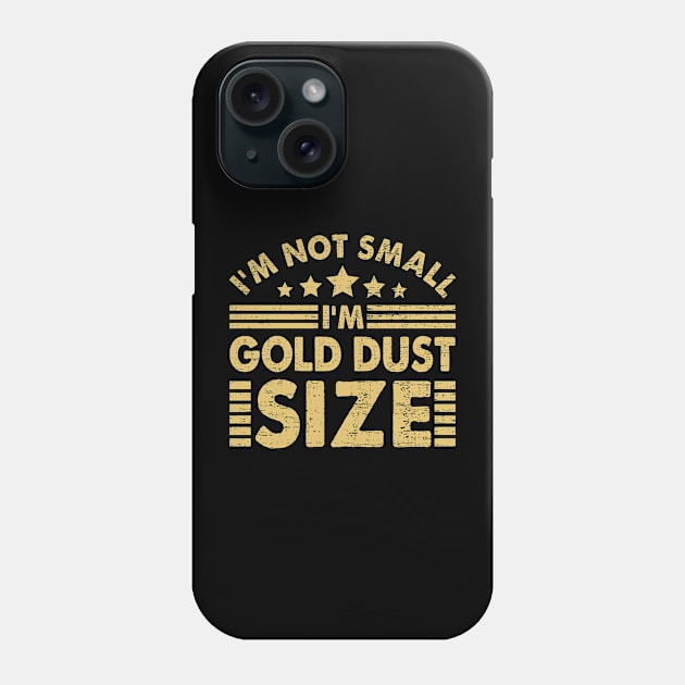 I'm Not Small I'm Gold Dust Size Phone Case by funkyteesfunny