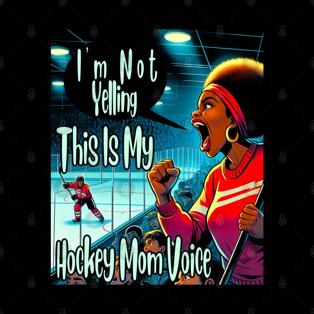 I'm Not Yelling This Is My Sports Black Mom Voice by click2print