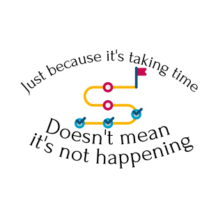 Just because it's taking time... T-Shirt