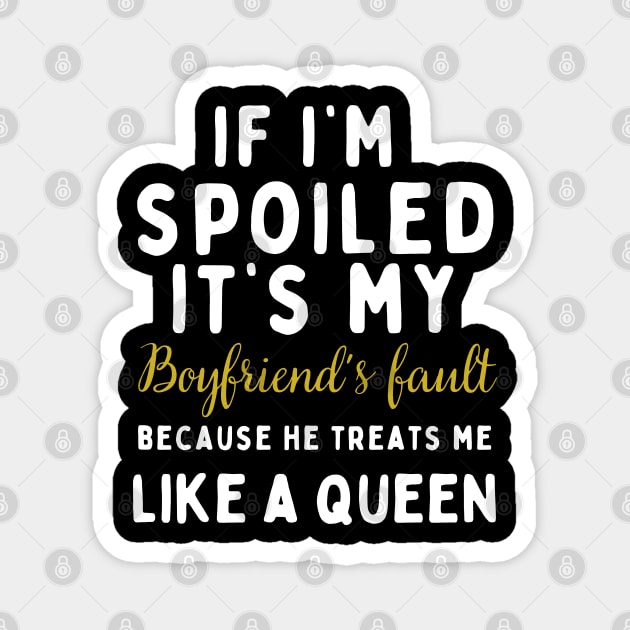 If I'm Spoiled It's My Boyfriend's Fault Because He Treats Like a Queen Magnet by mdr design