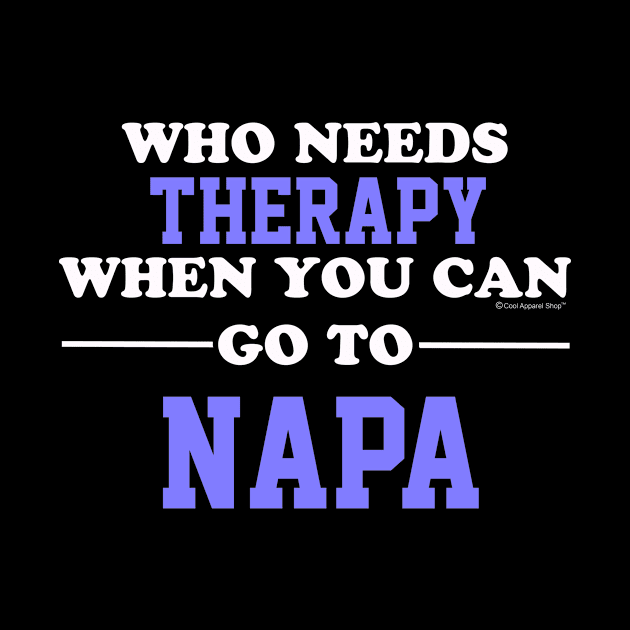 Who Needs Therapy When You Can Go To Napa by CoolApparelShop