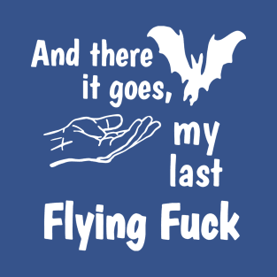 And There It Goes My Last Flying Fuck 1 T-Shirt