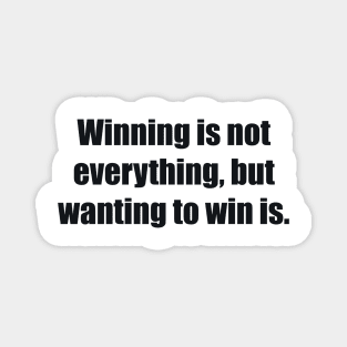 Winning is not everything, but wanting to win is Magnet