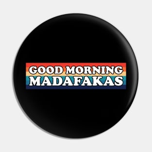 Good Morning Madafakas Pin