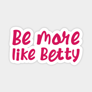 Funny Quote - Gift - Be more like Betty Magnet