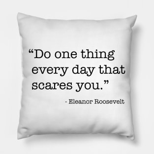 Do One Thing Everyday That Scares You Pillow