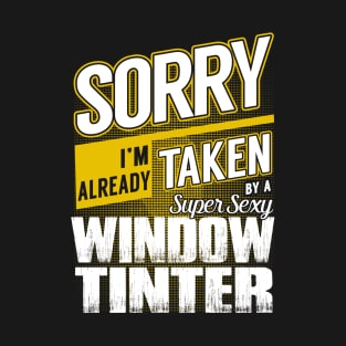 Sorry I'm Already Taken by a Super Sexy Window Tinter T-Shirt