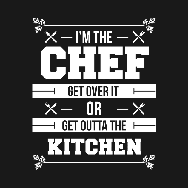 I'm The Chef Get Over It Or Get Outta The Kitchen - Chef by fromherotozero