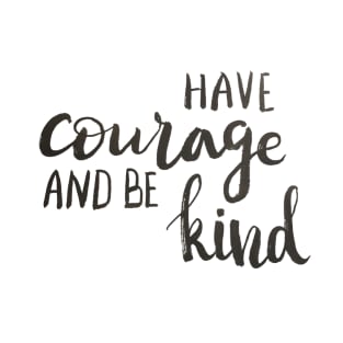 Have courage and be kind T-Shirt