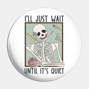 I'll Just Wait Until It's Quiet Skeleton Teacher Pin