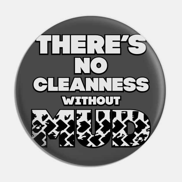 There s no cleannes without mud Pin by HelenaCooper