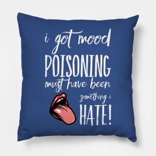 I Got Mood Poisoning, Must be something I hate! Pillow