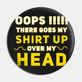 Oops There Goes My Shirt Up Over My Head Pin