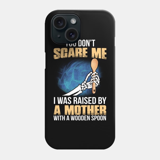 You Don't Scare Me I Was Raised By A Mother With A Wooden Spoon Phone Case by Felix Rivera