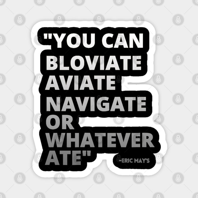 ERIC MAYS BLOVIATE AVIATE NAVIGATE Magnet by Palette Harbor